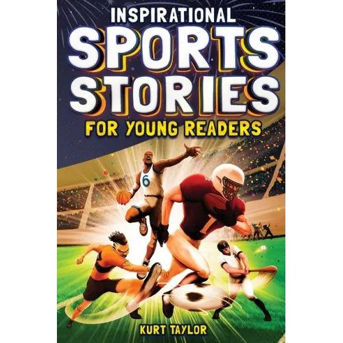 Inspirational Sports Stories for Young Readers: How 12 World-Class Athletes Overcame Challenges and Rose to the Top