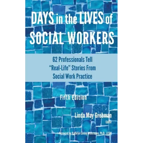 Days in the Lives of Social Workers: 62 Professionals Tell "Real-Life" Stories From Social Work Practice