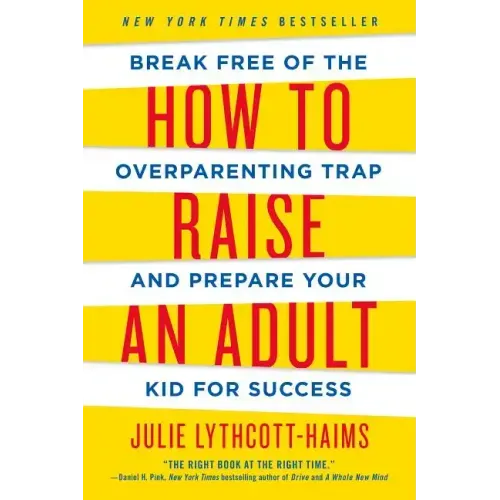 How to Raise an Adult: Break Free of the Overparenting Trap and Prepare Your Kid for Success