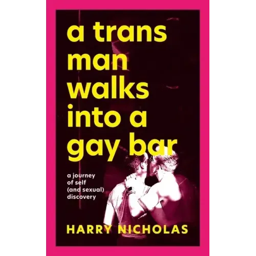 A Trans Man Walks Into a Gay Bar: A Journey of Self (and Sexual) Discovery