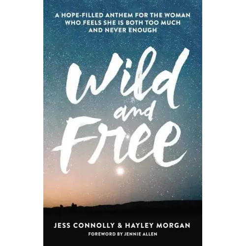 Wild and Free: A Hope-Filled Anthem for the Woman Who Feels She Is Both Too Much and Never Enough