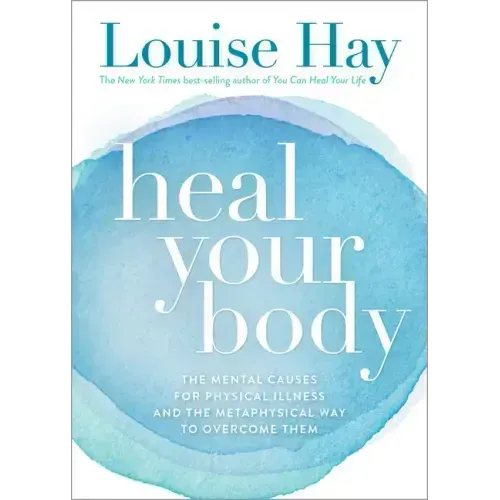 Heal Your Body: The Mental Causes for Physical Illness and the Metaphysical Way to Overcome Them