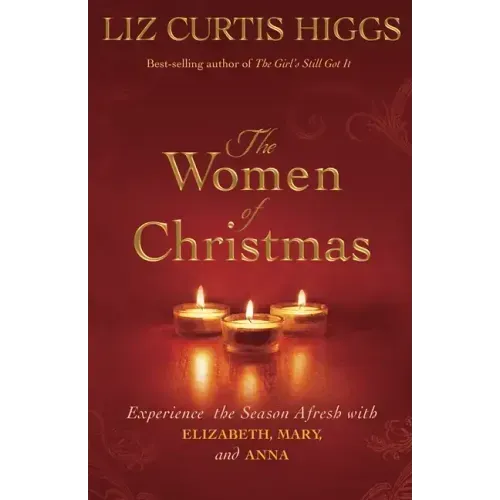 The Women of Christmas: Experience the Season Afresh with Elizabeth, Mary, and Anna