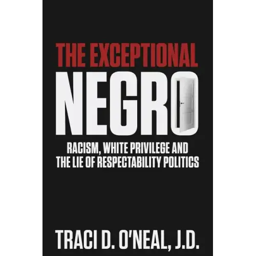 The Exceptional Negro: Racism, White Privilege and the Lie of Respectability Politics