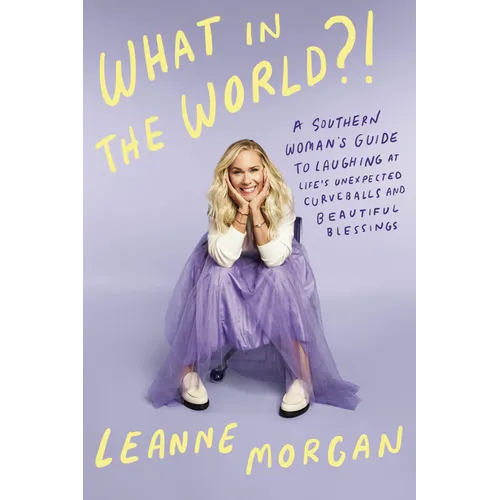 What in the World?!: A Southern Woman's Guide to Laughing at Life's Unexpected Curveballs and Beautiful Blessings