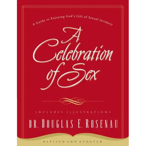A Celebration of Sex: A Guide to Enjoying God's Gift of Sexual Intimacy