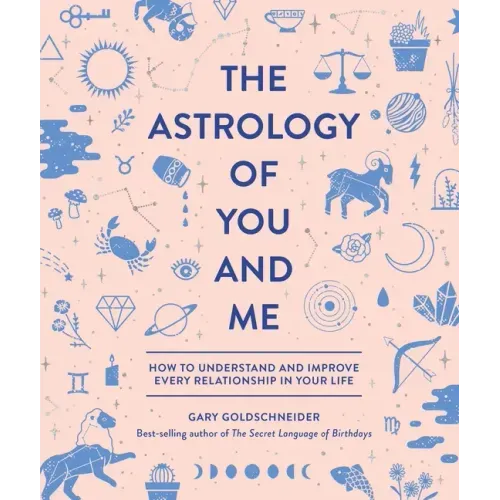 The Astrology of You and Me: How to Understand and Improve Every Relationship in Your Life