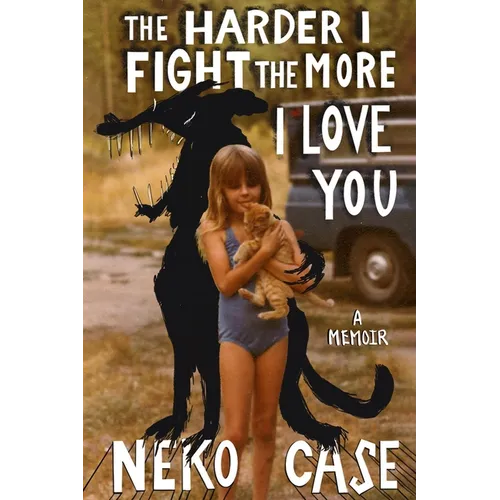 The Harder I Fight the More I Love You: A Memoir