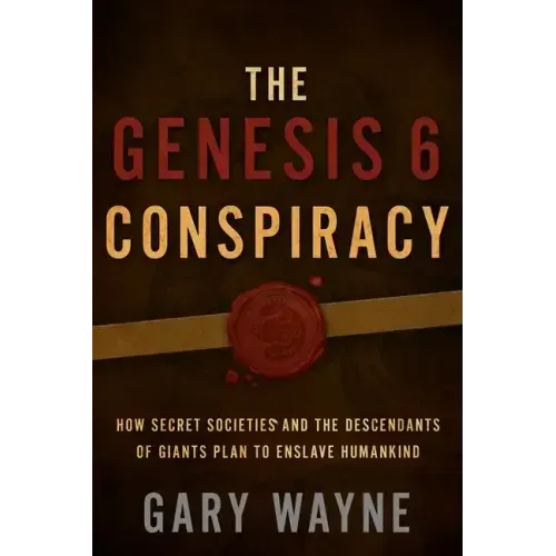 The Genesis 6 Conspiracy: How Secret Societies and the Descendants of Giants Plan to Enslave Humankind