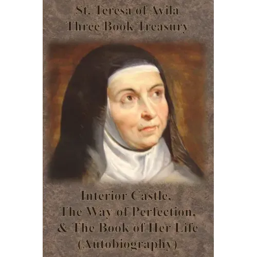 St. Teresa of Avila Three Book Treasury - Interior Castle, The Way of Perfection, and The Book of Her Life (Autobiography)