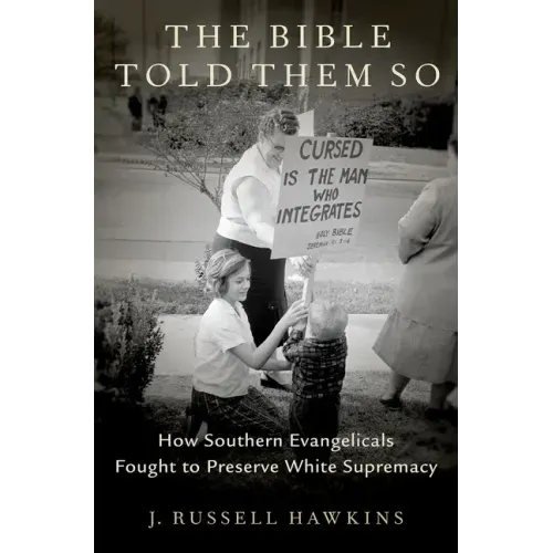 The Bible Told Them So: How Southern Evangelicals Fought to Preserve White Supremacy