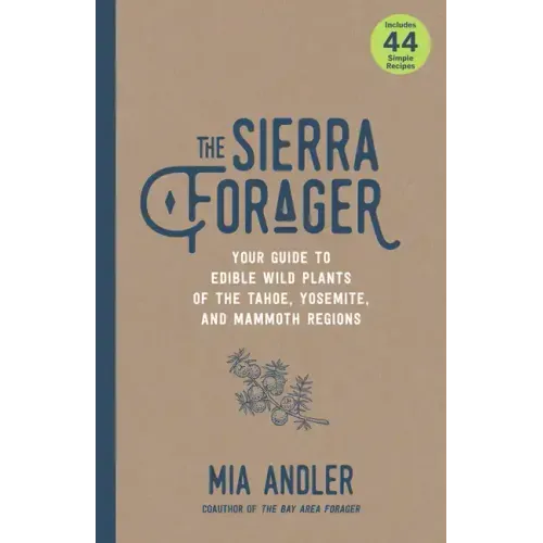 The Sierra Forager: Your Guide to Edible Wild Plants of the Tahoe, Yosemite, and Mammoth Regions