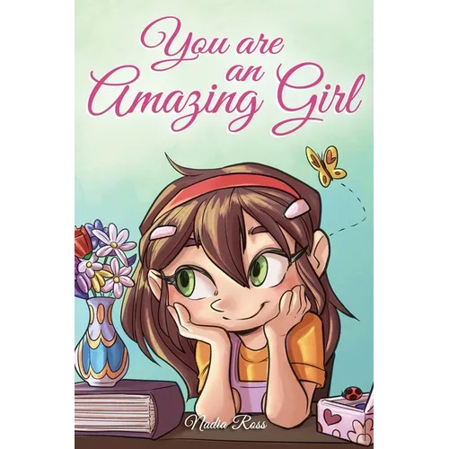 You are an Amazing Girl: A Collection of Inspiring Stories about Courage, Friendship, Inner Strength and Self-Confidence