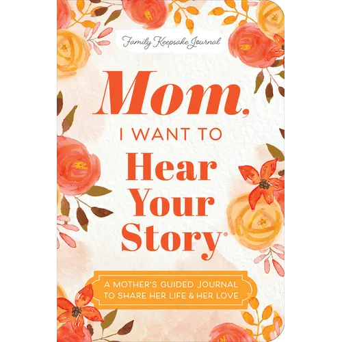 Mom, I Want to Hear Your Story (Expanded Edition): A Mother's Guided Journal to Share Her Life & Her Love