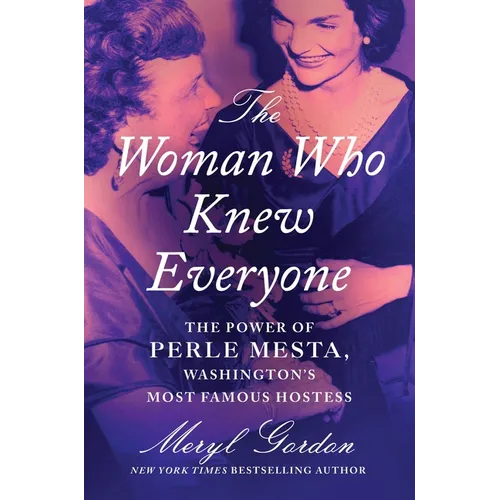 The Woman Who Knew Everyone: The Power of Perle Mesta, Washington's Most Famous Hostess