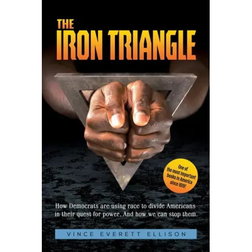 The Iron Triangle: Inside the Liberal Democrat Plan to Use Race to Divide Christians and America in their Quest for Power and How We Can Defeat Them