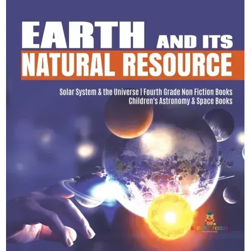 Earth and Its Natural Resource Solar System & the Universe Fourth Grade Non Fiction Books Children's Astronomy & Space Books