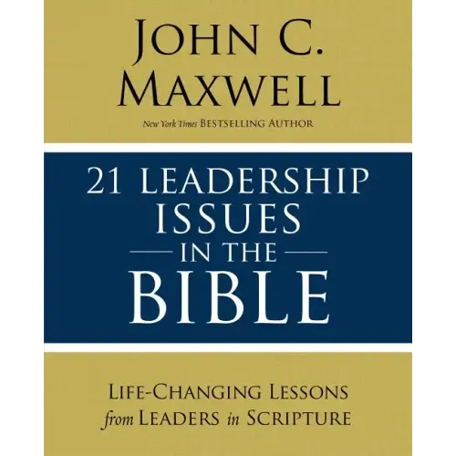 21 Leadership Issues in the Bible: Life-Changing Lessons from Leaders in Scripture