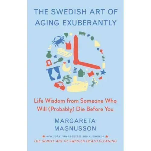 The Swedish Art of Aging Exuberantly: Life Wisdom from Someone Who Will (Probably) Die Before You