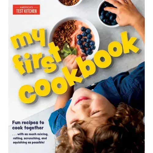 My First Cookbook: Fun Recipes to Cook Together . . . with as Much Mixing, Rolling, Scrunching, Andsquishing as Possible!