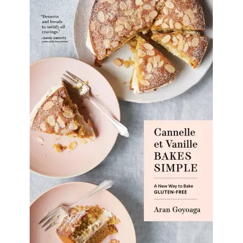 Cannelle Et Vanille Bakes Simple: A New Way to Bake Gluten-Free (with Vegan Options for Most Recipes)