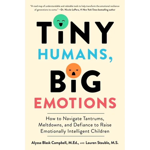Tiny Humans, Big Emotions: How to Navigate Tantrums, Meltdowns, and Defiance to Raise Emotionally Intelligent Children