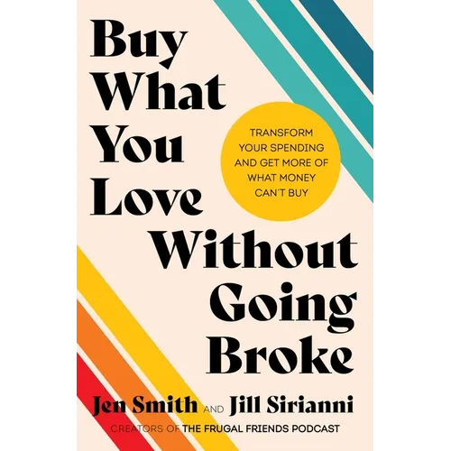 Buy What You Love Without Going Broke: Transform Your Spending and Get More of What Money Can't Buy