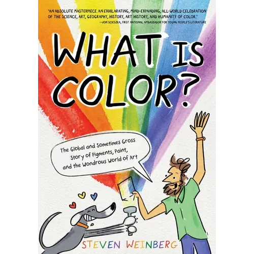 What Is Color?: The Global and Sometimes Gross Story of Pigments, Paint, and the Wondrous World of Art