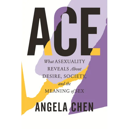 Ace: What Asexuality Reveals about Desire, Society, and the Meaning of Sex