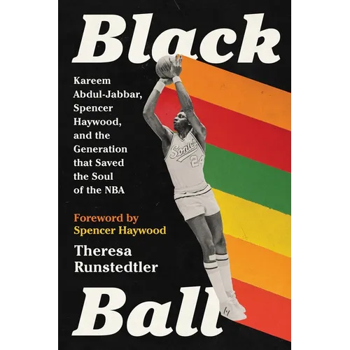 Black Ball: Kareem Abdul-Jabbar, Spencer Haywood, and the Generation That Saved the Soul of the NBA