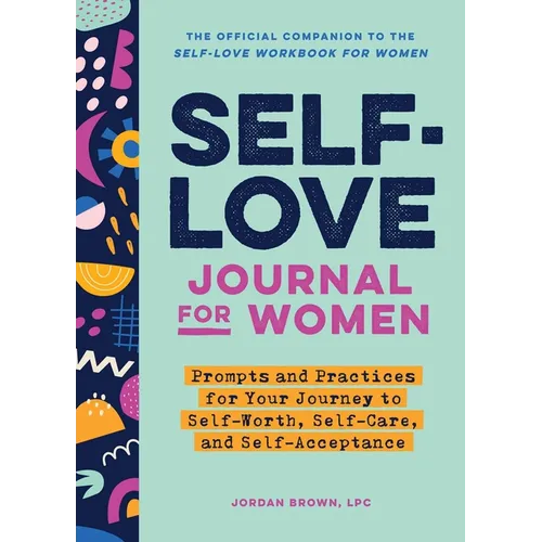 Self-Love Journal for Women: Prompts and Practices for Your Journey to Self-Worth, Self-Care, and Self-Acceptance