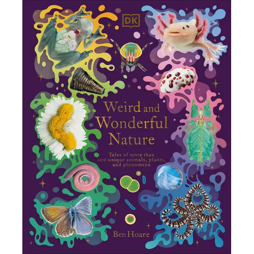 Weird and Wonderful Nature: Tales of More Than 100 Unique Animals, Plants, and Phenomena