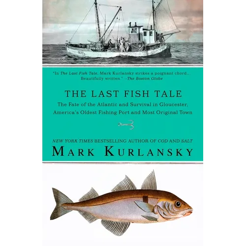 The Last Fish Tale: The Fate of the Atlantic and Survival in Gloucester, America's Oldest Fishing Port and Most Original Town