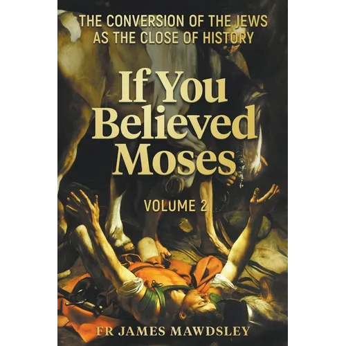 If You Believed Moses (Vol 2): The Conversion of the Jews as the Close of History