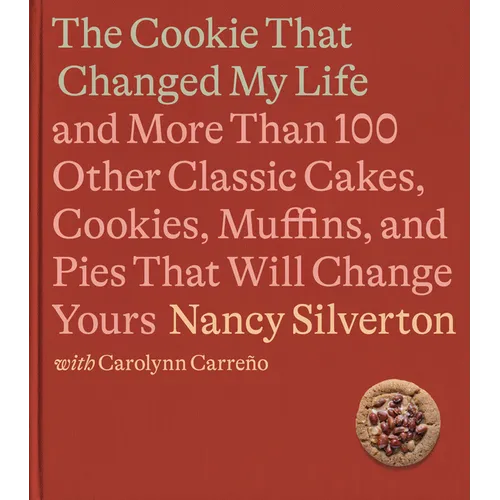 The Cookie That Changed My Life: And More Than 100 Other Classic Cakes, Cookies, Muffins, and Pies That Will Change Yours: A Cookbook