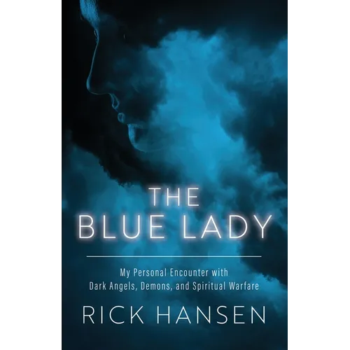 The Blue Lady: My Personal Encounter with Dark Angels, Demons, and Spiritual Warfare