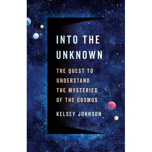 Into the Unknown: The Quest to Understand the Mysteries of the Cosmos