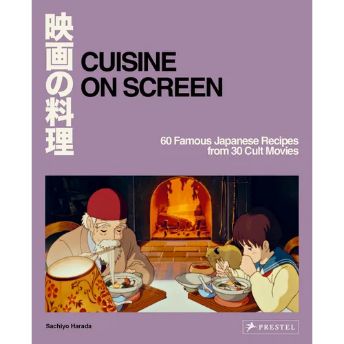 Cuisine on Screen: 60 Famous Japanese Recipes from 30 Cult Movies