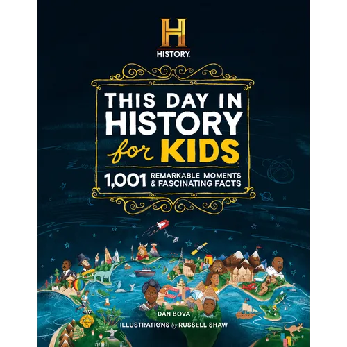 The History Channel This Day in History for Kids: 1001 Remarkable Moments & Fascinating Facts