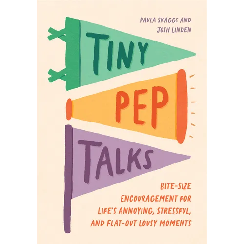 Tiny Pep Talks: Bite-Size Encouragement for Life's Annoying, Stressful, and Flat-Out Lousy Moments