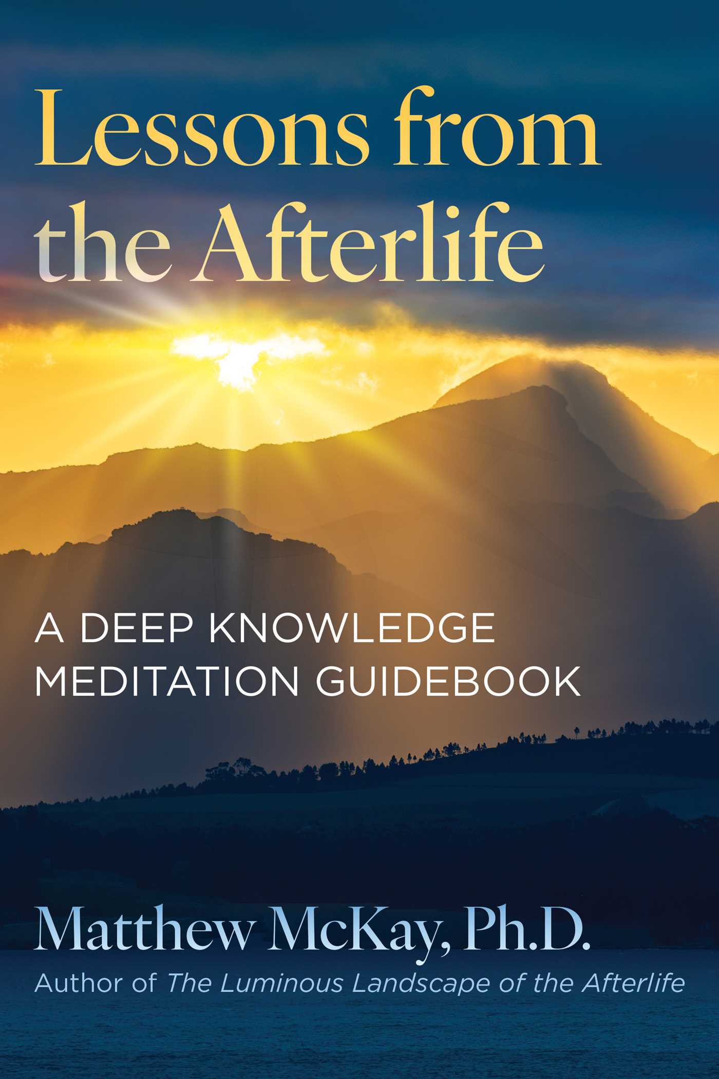 Lessons from the Afterlife: A Deep Knowledge Meditation Guidebook by Matthew McKay