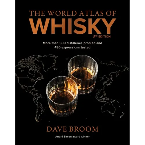 The World Atlas of Whisky 3rd Edition: More Than 500 Distilleries Profiled and 480 Expressions Tasted
