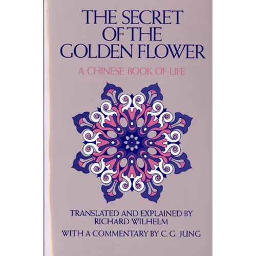 The Secret of the Golden Flower: A Chinese Book of Life