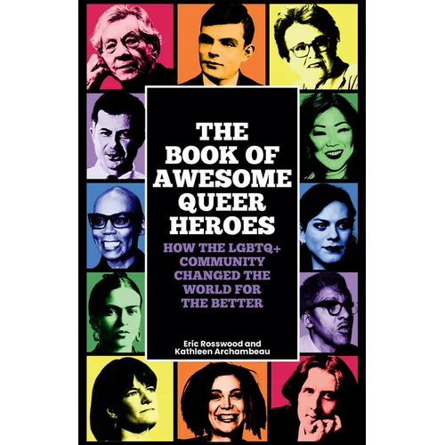 The Book of Awesome Queer Heroes: How the LGBTQ+ Community Changed the World for the Better (LGBT Book of History, Queer Historic Icons)