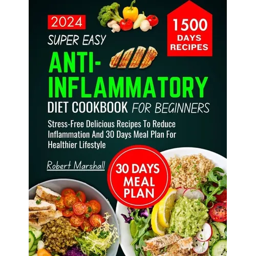 Super Easy Anti-inflammatory Diet cookbook for beginners 2024: stress- free delicious recipes to reduce inflammation and 30 days meal plan for healthi
