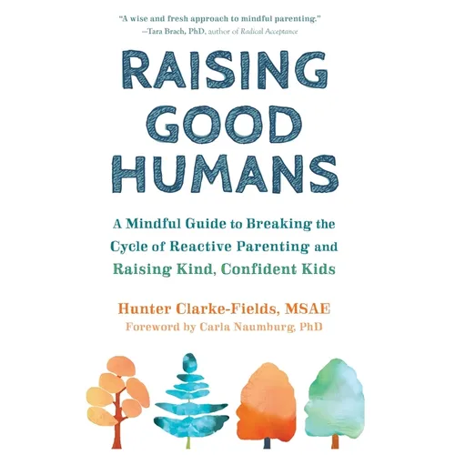 Raising Good Humans: A Mindful Guide to Breaking the Cycle of Reactive Parenting and Raising Kind, Confident Kids
