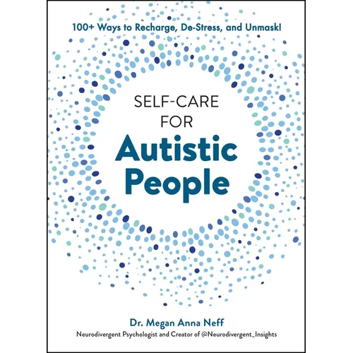 Self-Care for Autistic People: 100+ Ways to Recharge, De-Stress, and Unmask!