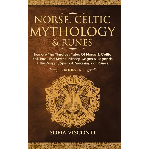 Norse, Celtic Mythology & Runes: Explore The Timeless Tales Of Norse & Celtic Folklore, The Myths, History, Sagas & Legends + The Magic, Spells & Mean