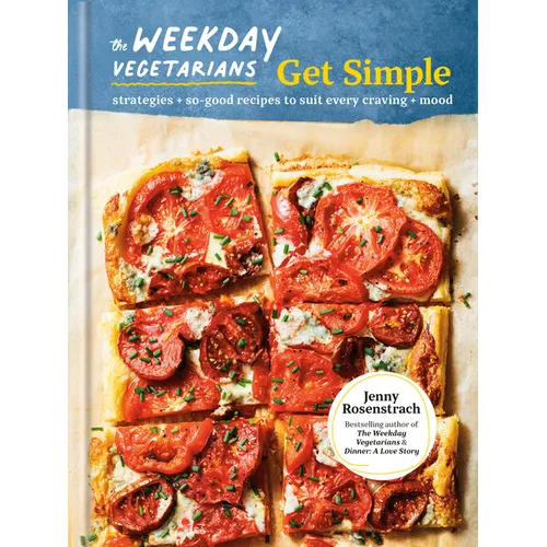 The Weekday Vegetarians Get Simple: Strategies and So-Good Recipes to Suit Every Craving and Mood: A Cookbook