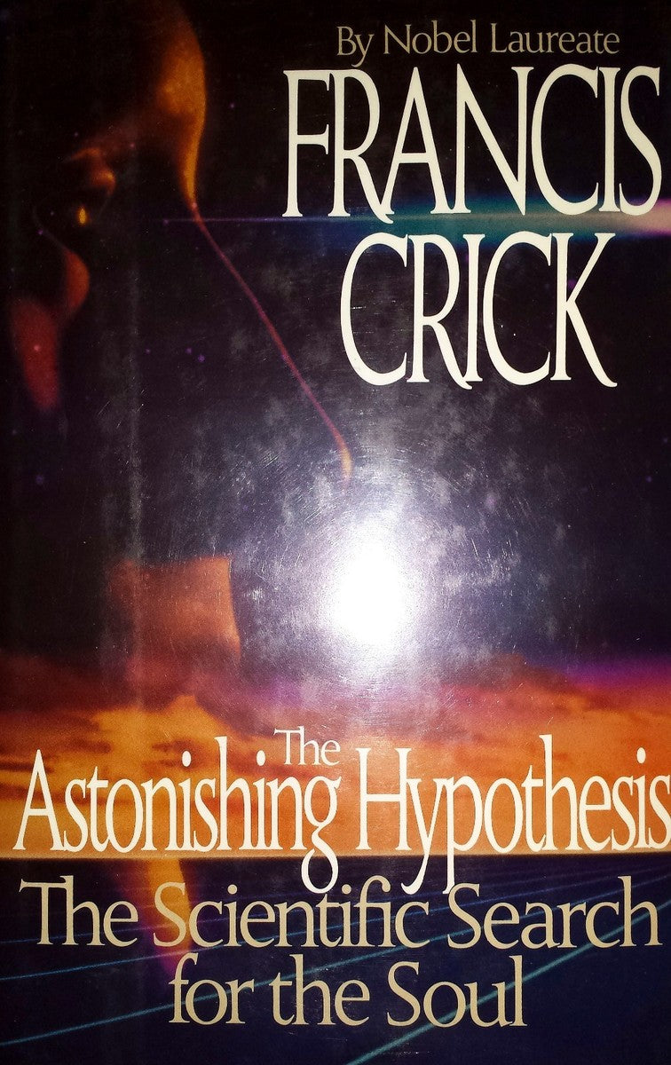 The Astonishing Hypothesis: The Scientific Search for the Soul by Francis Crick